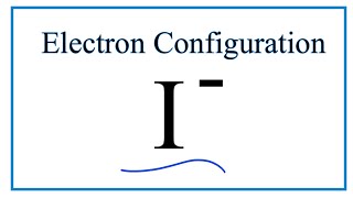 I  Electron Configuration Iodide Ion [upl. by Lanfri]