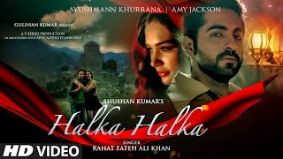 HALKA HALKA Video Song  Rahat Fateh Ali Khan Feat Ayushmann Khurrana amp Amy Jackson  TSeries [upl. by Fidel]