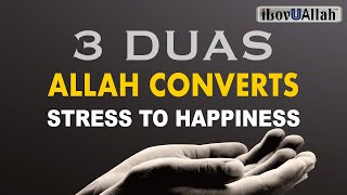 3 DUAS ALLAH CONVERTS STRESS TO HAPPINESS [upl. by Mahan]