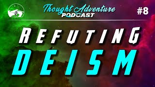 Theism vs Deism  Refuting Deism  Thought Adventure Podcast 8 [upl. by Ahsaret]