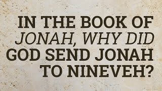 In the Book of Jonah Why Did God Send Jonah to Nineveh [upl. by Ahsitra321]