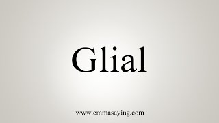 How To Say Glial [upl. by Yelrehs]