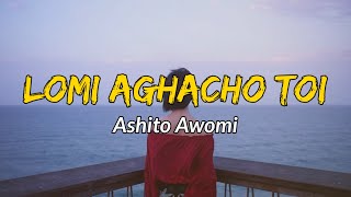 Ashito awomi  Lomi aghacho toi  Lyrics   Sumi love song  Nagaland [upl. by Zsuedat271]