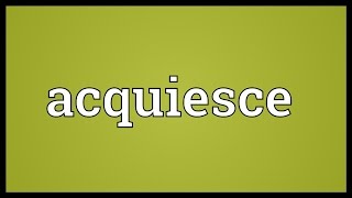 Acquiesce Meaning [upl. by Maxi]