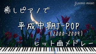 平成中期JPOP2000〜2009ヒット曲ピアノメドレー【作業用BGM・睡眠用BGM】 [upl. by Yelloh492]