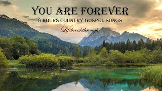 8 Hours Country Gospel Songs  120 Tracks YOU ARE FOREVER by Lifebreakthrough [upl. by Ninnahc]