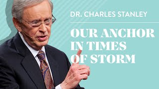 Our Anchor In Times of Storm – Dr Charles Stanley [upl. by Vig]