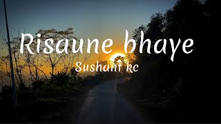 Risaune Bhaye  Sushant Kc  lyrics sano sano Kurama [upl. by Pirzada]