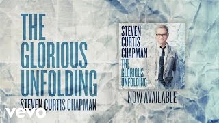 Steven Curtis Chapman  Glorious Unfolding Official Lyric Video [upl. by Skipp178]