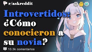 Introvertidos ¿Cómo conocieron a su novia  Preguntas de Reddit en español [upl. by Azalea]