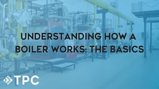 Understanding How a Boiler Works  TPC Training [upl. by Suchta]